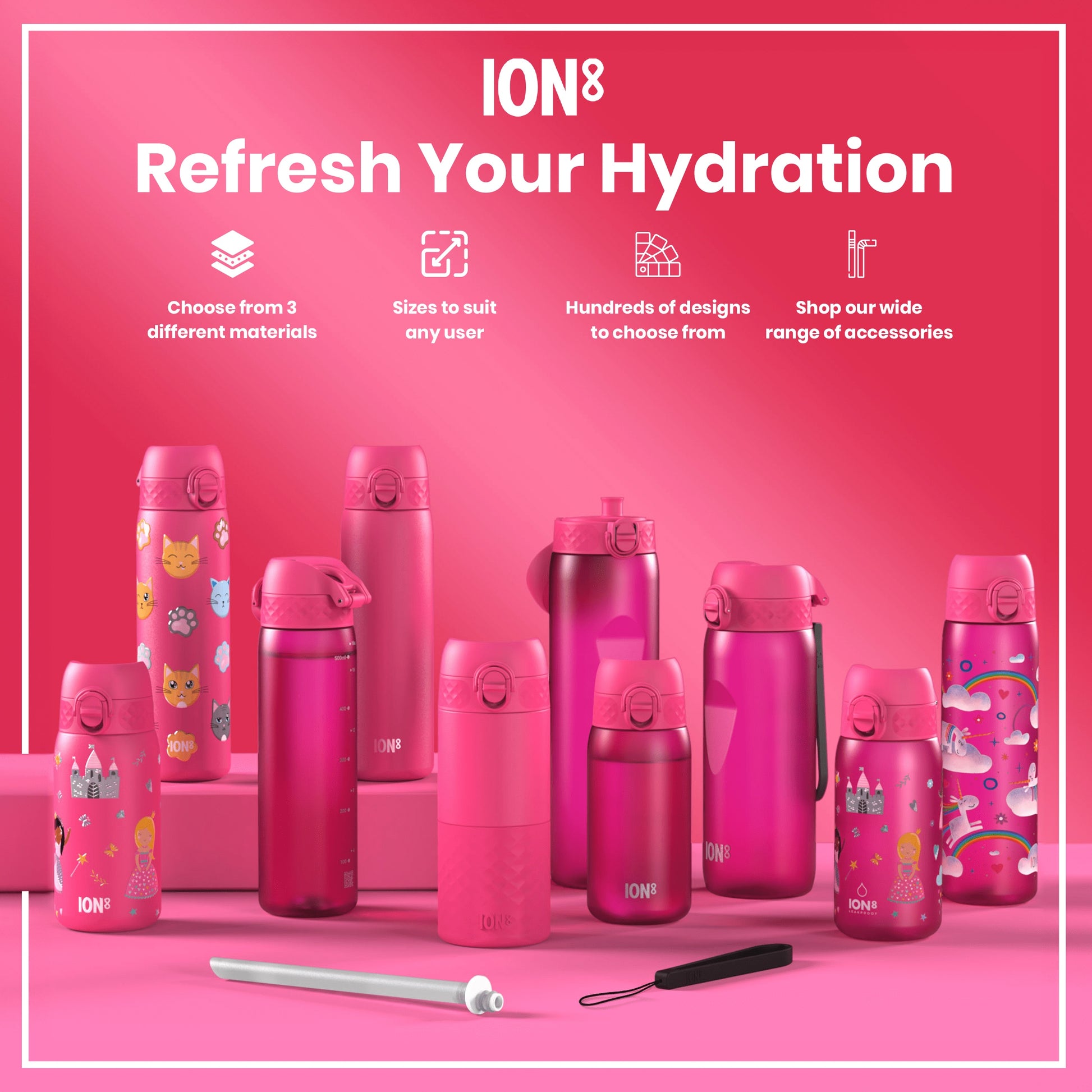 Pink ION8 water bottles, of various sizes and designs, are displayed on a pink surface. Choose from 3 different materials. Sizes to suit any user. Hundreds of designs to choose from. Shop our wide range of accessories.