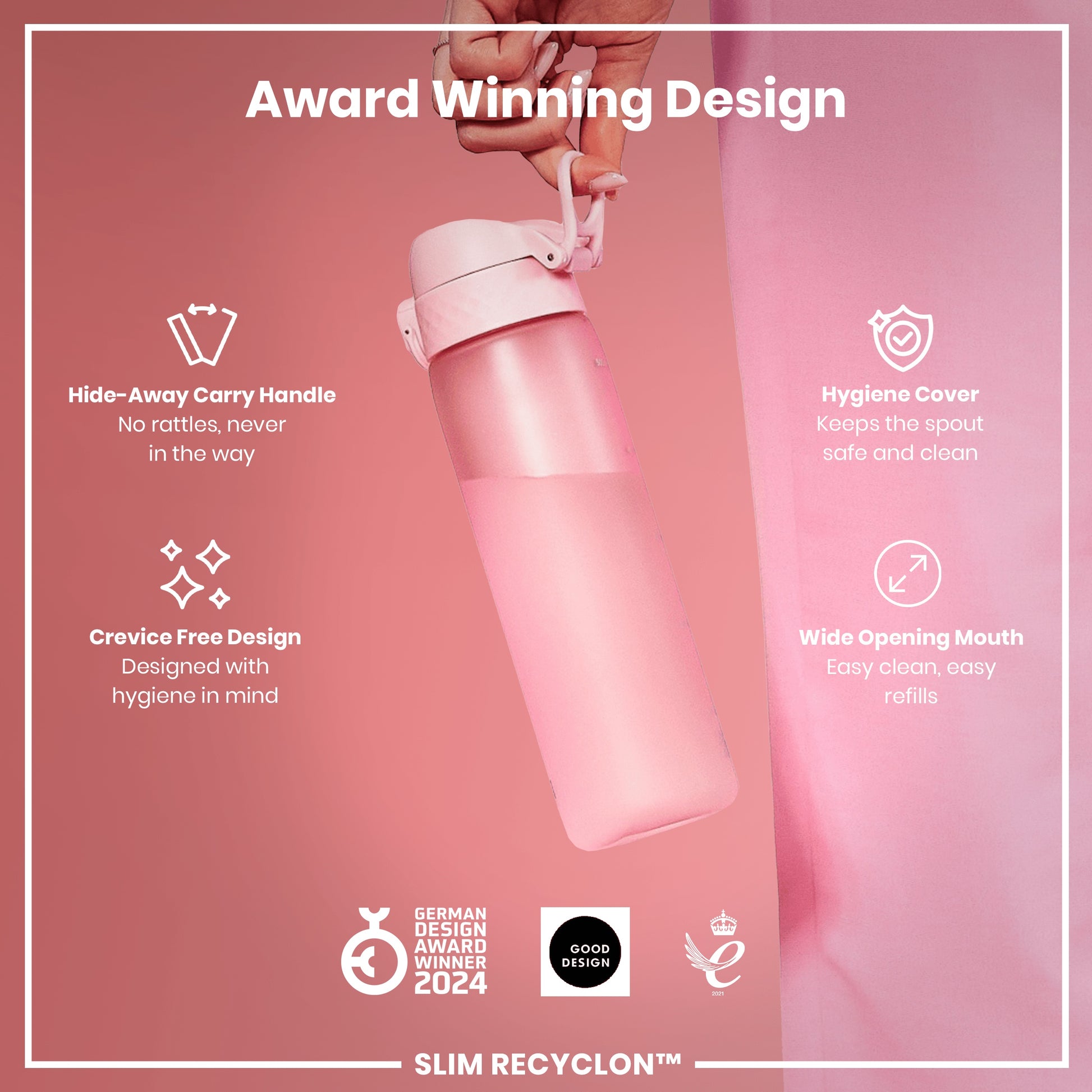 A pink water bottle is being held; it features a hide-away handle, hygiene cover, and wide mouth. The bottle is award-winning, designed for hygiene, and easy to clean and refill. GERMAN DESIGN AWARD WINNER 2024, GOOD DESIGN, and 2021 logos are present.